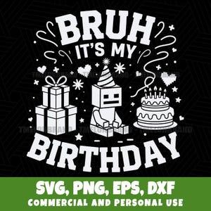 Puede incluir: Diseño gráfico en blanco y negro con texto e ilustraciones. El texto dice "BRUH IT'S MY BIRTHDAY" con un personaje en bloques con gorro de fiesta, regalos y una tarta. Debajo, dice "SVG, PNG, EPS, DXF COMMERCIAL AND PERSONAL USE."