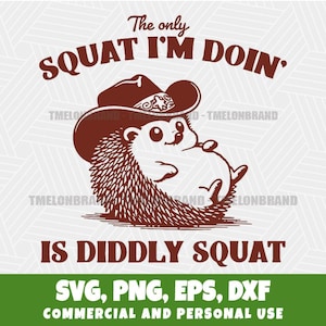May include: A brown graphic featuring a cartoon hedgehog wearing a cowboy hat. The text reads "The only squat I'm doin' is diddly squat." Below the text are the file types: SVG, PNG, EPS, and DXF. The bottom of the image states "Commercial and Personal Use."