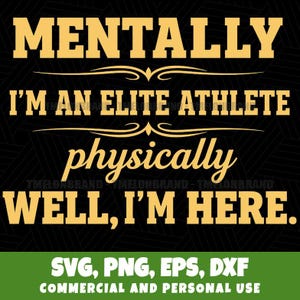 Puede incluir: Diseño gráfico negro con el texto dorado "MENTALLY I'M AN ELITE ATHLETE physically WELL, I'M HERE.". Debajo, "SVG, PNG, EPS, DXF COMMERCIAL AND PERSONAL USE" en blanco sobre fondo verde.