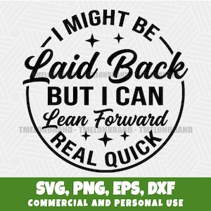 May include: Black and white graphic design with the text "I MIGHT BE Laid Back BUT I CAN Lean Forward REAL QUICK" in a circular design. Below the text are the file types SVG, PNG, EPS, and DXF. The text "COMMERCIAL AND PERSONAL USE" is at the bottom.