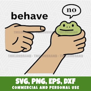 May include: A cartoon illustration features a hand pointing at another hand holding a green frog. The frog has a speech bubble saying "no". The word "behave" is above the pointing hand. The bottom of the image has text that says "SVG, PNG, EPS, DXF COMMERCIAL AND PERSONAL USE".