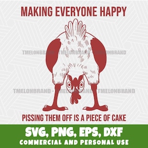 May include: A red and white cartoon chicken illustration with its head down and rear end up. The text "MAKING EVERYONE HAPPY" is above the chicken, and "PISSING THEM OFF IS A PIECE OF CAKE" is below. Includes SVG, PNG, EPS, and DXF formats.