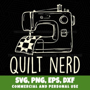May include: A black and white graphic featuring a sewing machine with a quilt in progress. The text "QUILT NERD" is below the machine, with "SVG, PNG, EPS, DXF" and "COMMERCIAL AND PERSONAL USE" below that.