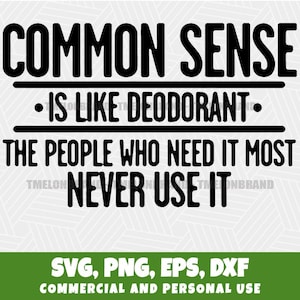 Może przedstawiać: Czarno-biała grafika z tekstem "COMMON SENSE IS LIKE DEODORANT. THE PEOPLE WHO NEED IT MOST NEVER USE IT." Na dole słowa "SVG, PNG, EPS, DXF" i "COMMERCIAL AND PERSONAL USE."