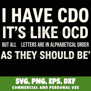 Può includere: Sfondo nero con testo bianco: "I HAVE CDO IT'S LIKE OCD BUT ALL LETTERS ARE IN ALPHABETICAL ORDER AS THEY SHOULD BE." Sotto: "SVG, PNG, EPS, DXF COMMERCIAL AND PERSONAL USE."