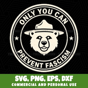May include: A circular graphic featuring a bear wearing a ranger hat, with the text "ONLY YOU CAN PREVENT FASCISM" in a white, distressed font. The design includes stars and the file formats SVG, PNG, EPS, and DXF.