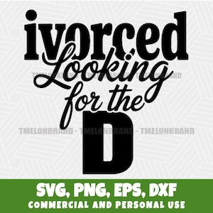 Op de afbeelding: Zwart-witte afbeelding met de tekst "ivorced Looking for the D". Daaronder een groene banner met "SVG, PNG, EPS, DXF" en "COMMERCIAL AND PERSONAL USE".