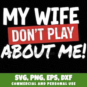 Puede incluir: Fondo negro con texto blanco que dice "MY WIFE DON'T PLAY ABOUT ME!". Las palabras "DON'T PLAY" están en un rectángulo rojo. Debajo, las palabras "SVG, PNG, EPS, DXF" y "COMMERCIAL AND PERSONAL USE" están en verde.