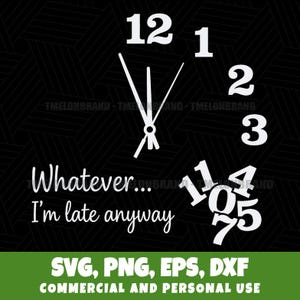 Whatever Im Late Anyway Funny Sarcastic Time Clock Face Svg