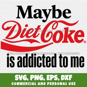 May include: A digital design featuring the words "Maybe Diet Coke" in black and red, with the Diet Coke logo. Below, the text "is addicted to me" is displayed. The bottom of the image includes file type options: SVG, PNG, EPS, DXF.