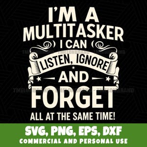 Puede incluir: Diseño gráfico negro con texto blanco. Se lee: "I'M A MULTITASKER I CAN LISTEN, IGNORE AND FORGET ALL AT THE SAME TIME!" En la parte inferior, el texto "SVG, PNG, EPS, DXXF COMMERCIAL AND PERSONAL USE".