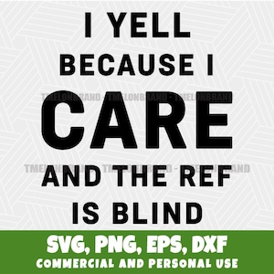 Könnte beinhalten: Schwarz-weißes Grafikdesign mit dem Text "I YELL BECAUSE I CARE AND THE REF IS BLIND." Das Design enthält die Dateitypen SVG, PNG, EPS und DXF, mit einem grünen Banner unten mit der Aufschrift "COMMERCIAL AND PERSONAL USE."