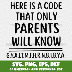 Puede incluir: Un diseño gráfico digital que presenta el texto negro HERE IS A CODE THAT ONLY PARENTS WILL KNOW seguido de dos líneas horizontales y el acrónimo G.Y.A.I.T.M.F.H.R.N.B.I.B.Y.A. La sección inferior muestra el texto SVG, PNG, EPS, DXF.