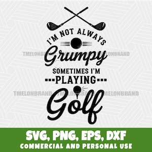 May include: Black and white graphic design with the text "I'm not always grumpy, sometimes I'm playing golf." Includes crossed golf clubs, a golf ball, and a golf tee. The bottom of the image has the text "SVG, PNG, EPS, DXF COMMERCIAL AND PERSONAL USE."