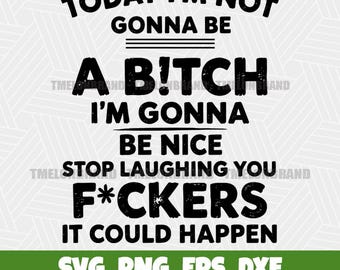 Funny Today Im Not A Bitch Gonna Be Nice Svg Png Digital Download