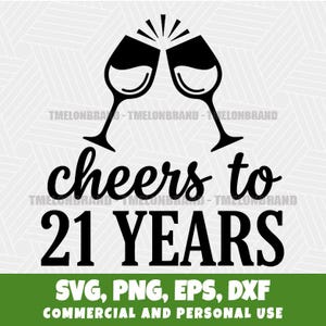 May include: A black and white graphic featuring two wine glasses toasting, with the text "cheers to 21 YEARS". Below, it reads "SVG, PNG, EPS, DXF COMMERCIAL AND PERSONAL USE".