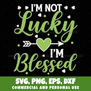 May include: A green and white graphic design with the text "I'M NOT Lucky I'M Blessed" on a black background. The design includes shamrocks, a heart pierced by an arrow, and the file types SVG, PNG, EPS, and DXF.