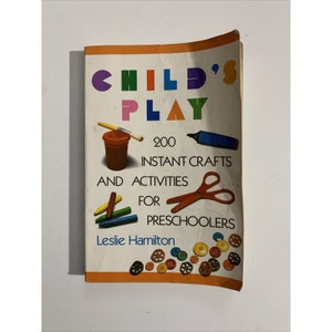 Child&#39;s Play: 200 Instant Crafts And Activities For Preschoolers 1989
