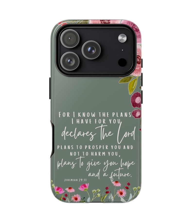 May include: A phone case with a floral design and the text "FOR I KNOW THE PLANS I HAVE FOR YOU, declares The Lord, PLANS TO PROSPER YOU AND NOT TO HARM YOU, plans to give you hope and a future. Jeremiah 29:11."