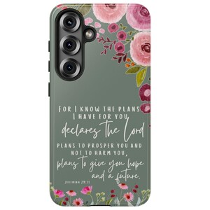 May include: A phone case with a floral design and the text "FOR I KNOW THE PLANS I HAVE FOR YOU, declares The Lord, PLANS TO PROSPER YOU AND NOT TO HARM YOU, plans to give you hope and a future. Jeremiah 29:11". The case has a green background.