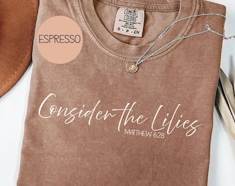 Christian Comfort Color Shirt Consider the Lilies Shirt Faith-Based Apparel Bible Verse Shirt Religious Shirt for Women Christian Gift