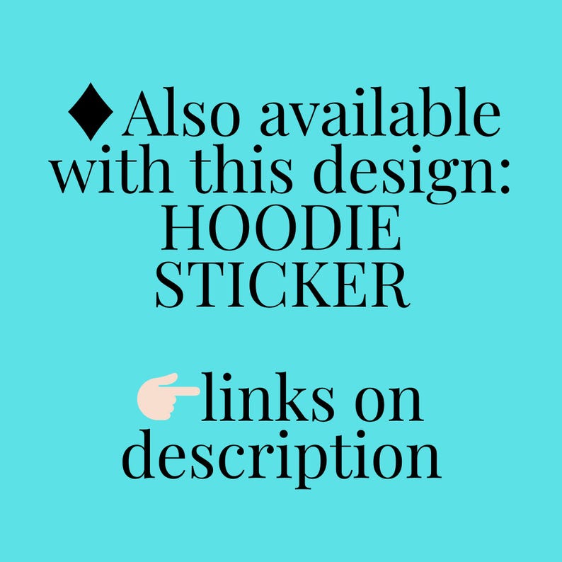 May include: Turquoise background with black text. The text reads: "Also available with this design: HOODIE, STICKER." A hand with a pointing finger is below the text, with the words "links on description."