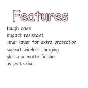 May include: White background with the word "Features" in pink, followed by a list of product attributes: tough case, impact resistant, inner layer for extra protection, support wireless charging, glossy or matte finishes, and uv protection.