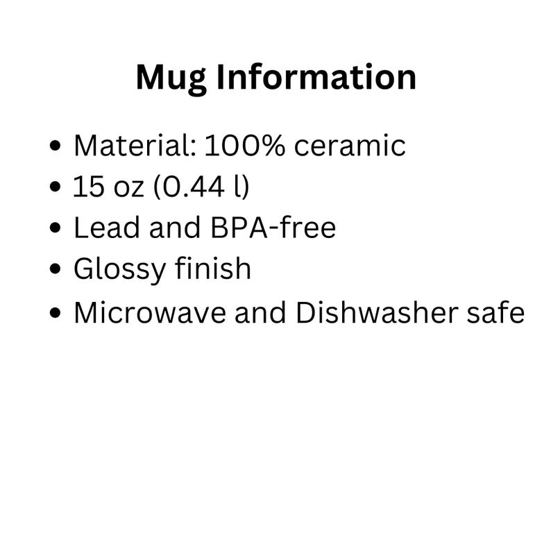 May include: A white informational graphic titled Mug Information listing product specifications: 100% ceramic material, 15 oz capacity, lead and BPA-free composition, a glossy finish, and compatibility with both microwave and dishwasher use.