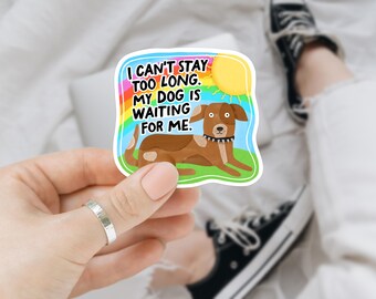 May include: A colorful sticker featuring a brown dog with a black collar, lying on green grass. The sticker has a rainbow and a yellow sun. Text on the sticker reads: "I CAN'T STAY TOO LONG. MY DOG IS WAITING FOR ME."