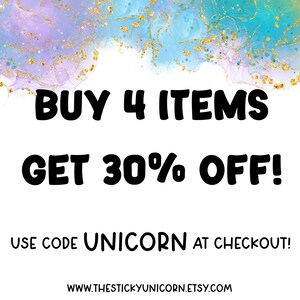 May include: A graphic with a blue and purple watercolor background with gold glitter. The text reads "BUY 4 ITEMS GET 30% OFF! USE CODE UNICORN AT CHECKOUT! WWW.THESTICKYUNICORN.ETSY.COM"
