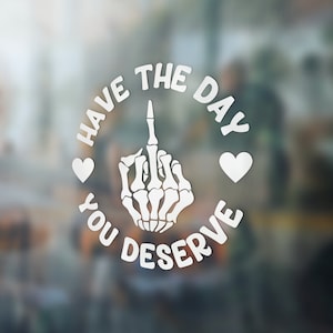 Have the day you deserve decal, laptop sticker, weatherproof decal gift, sassy decal, profanity sticker, skeleton middle finger gift