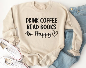 Drink Coffee Read Books Be Happy, Coffee and Books, Book Lover Sweatshirt, Bookish Sweatshirt, Book Sweatshirt, Reading Sweatshirt, Gift