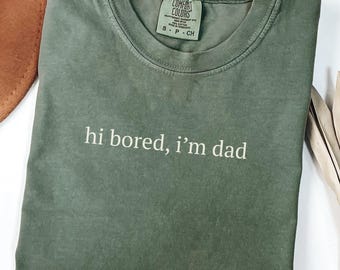 Hi Bored I'm Dad Shirt, Funny Dad Shirt, Sarcastic Dad Gifts, Father's Day Gift From Kids, Dad Joke Shirt Comfort Colors, Humorous Dad Shirt