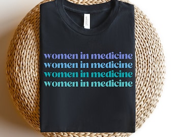 Women in Medicine Shirt, Medical School Gift, Doctor Gift for Women, Future Doctor, ER Nurse Shirt, Female Doctor, Female Physician Shirt