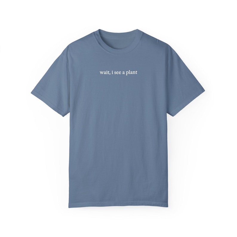 Wait I See A Plant Shirt, Comfort Colors Shirt, Botanist Shirt, Plant Lover Shirt, Plant Lady Shirt, Botany Lover Gift, Funny Plant Shirt Blue Jean