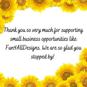 Puede incluir: Un fondo blanco con un borde de girasoles amarillos. El texto "Thank you so very much for supporting small business opportunities like Fun4AllDesigns. We are so glad you stopped by!" est&aacute; escrito en letra cursiva negra.