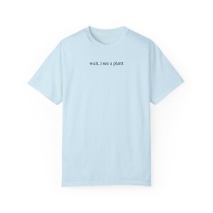 Wait I See A Plant Shirt, Comfort Colors Shirt, Botanist Shirt, Plant Lover Shirt, Plant Lady Shirt, Botany Lover Gift, Funny Plant Shirt Chambray