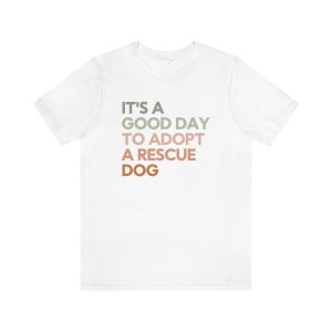 Good Day to Adopt a Rescue Dog, Dog Rescue Shirt, Animal Rescue Shirt, Rescue Foster Adopt, Dog Adoption Shirt, Adopt a Dog Shirt, Dont Shop White