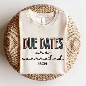 Due Dates are Overrated, Special Care Nursery, Special Care Nursery Nurse, Neonatal Nurse, Preemie Nurse Tee, SCN Nurse Shirt, NICU Nurse