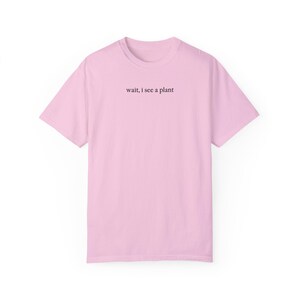 Wait I See A Plant Shirt, Comfort Colors Shirt, Botanist Shirt, Plant Lover Shirt, Plant Lady Shirt, Botany Lover Gift, Funny Plant Shirt Blossom