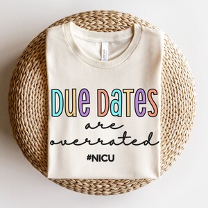 Due Dates Are Overrated Shirt, NICU Shirt, NICU Nurse Shirt, NICU Squad Shirts, Nicu Staff Shirt, Neonatal Nurse Shirt, Nicu nnp TShirt