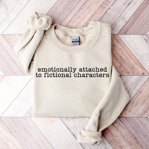 Emotionally Attached to Fictional Characters, Bookish Sweatshirt, Reading Sweatshirt, Book Lover Gift, Bookworm Gifts, Bookish Merch, Reader