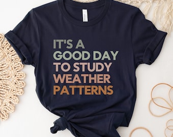 It's a Good Day to Study Weather Patterns, Meteorologist Shirt, Meteorology Shirt, Weather Shirt, Meteorology Gift, Climatologist T-Shirt