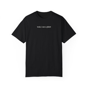 Wait I See A Plant Shirt, Comfort Colors Shirt, Botanist Shirt, Plant Lover Shirt, Plant Lady Shirt, Botany Lover Gift, Funny Plant Shirt Black
