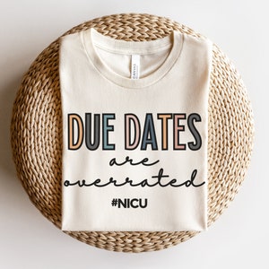 Due Dates Are Overrated Shirt, NICU Shirt, NICU Nurse Shirt, NICU Squad Shirts, Nicu Staff Shirt, Neonatal Nurse Shirt, Nicu nnp TShirt