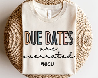 Due Dates Are Overrated Shirt, NICU Shirt, NICU Nurse Shirt, NICU Squad Shirts, Nicu Staff Shirt, Neonatal Nurse Shirt, Nicu nnp TShirt