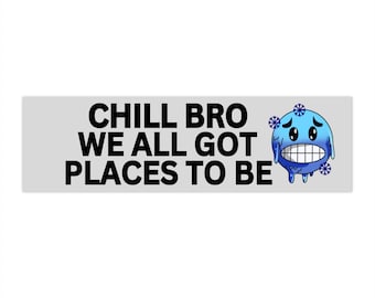 May include: A gray and white sticker with the text "Chill Bro We All Got Places To Be" and a blue cartoon face with snowflakes.