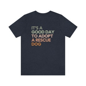 Good Day to Adopt a Rescue Dog, Dog Rescue Shirt, Animal Rescue Shirt, Rescue Foster Adopt, Dog Adoption Shirt, Adopt a Dog Shirt, Dont Shop Heather Navy