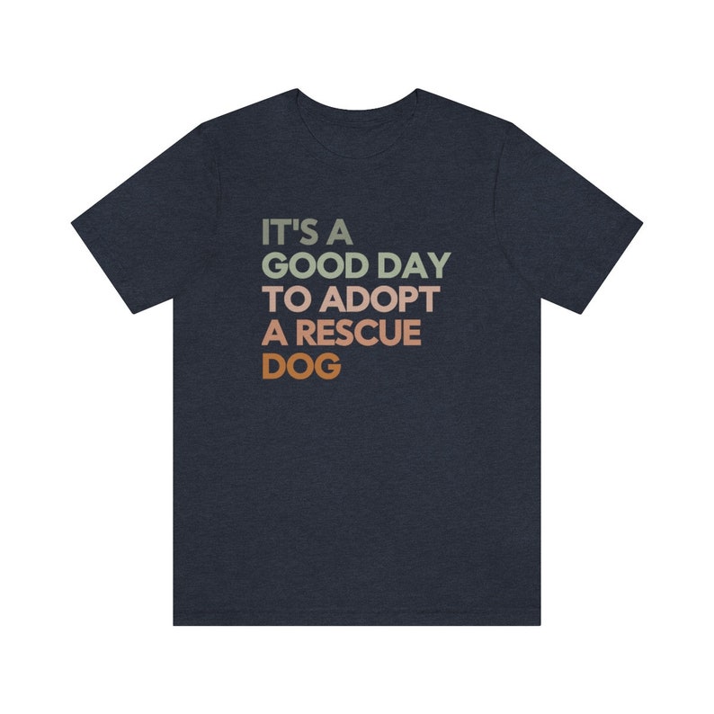 Good Day to Adopt a Rescue Dog, Dog Rescue Shirt, Animal Rescue Shirt, Rescue Foster Adopt, Dog Adoption Shirt, Adopt a Dog Shirt, Dont Shop Heather Navy
