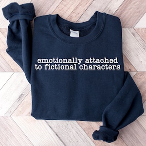 Emotionally Attached to Fictional Characters, Bookish Sweatshirt, Reading Sweatshirt, Book Lover Gift, Bookworm Gifts, Bookish Merch, Reader